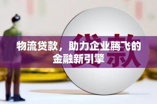 盐城物流贷款，助力企业腾飞的金融新引擎