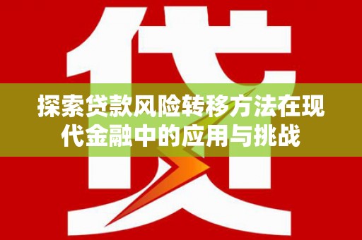 盐城探索贷款风险转移方法在现代金融中的应用与挑战