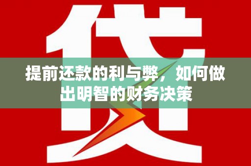 盐城提前还款的利与弊，如何做出明智的财务决策