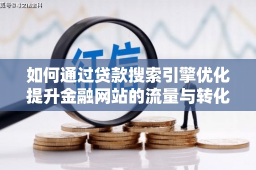 盐城如何通过贷款搜索引擎优化提升金融网站的流量与转化率