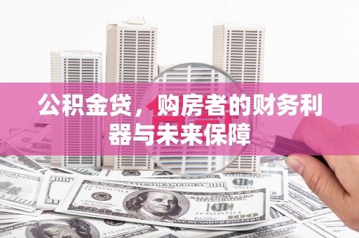 盐城公积金贷，购房者的财务利器与未来保障