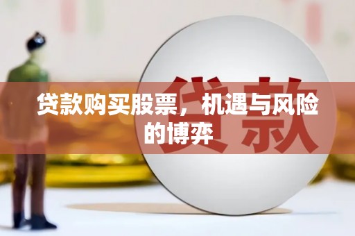 盐城贷款购买股票，机遇与风险的博弈