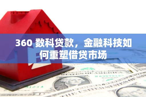 盐城360 数科贷款，金融科技如何重塑借贷市场