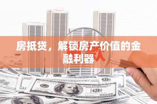 盐城房抵贷，解锁房产价值的金融利器