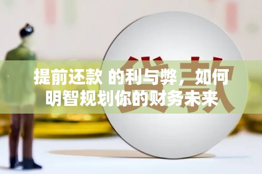 盐城提前还款 的利与弊，如何明智规划你的财务未来