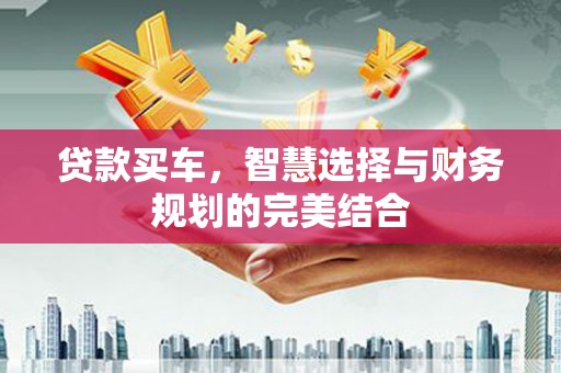 盐城贷款买车，智慧选择与财务规划的完美结合