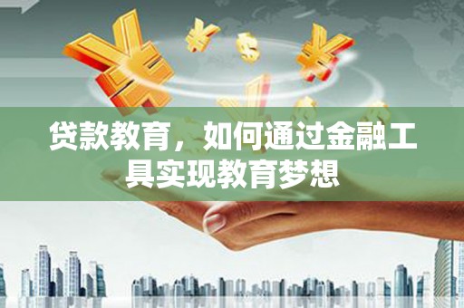 盐城贷款教育，如何通过金融工具实现教育梦想