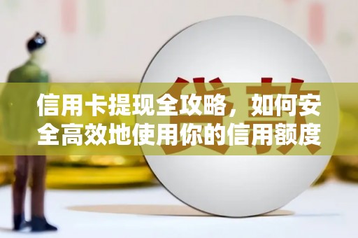 盐城信用卡提现全攻略，如何安全高效地使用你的信用额度