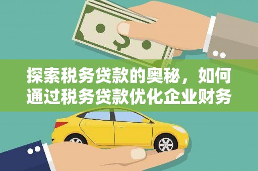 盐城探索税务贷款的奥秘，如何通过税务贷款优化企业财务