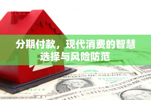 盐城分期付款，现代消费的智慧选择与风险防范