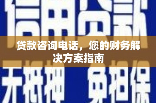 盐城贷款咨询电话，您的财务解决方案指南
