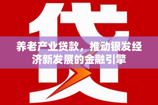 盐城养老产业贷款，推动银发经济新发展的金融引擎