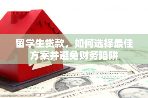 盐城留学生贷款，如何选择最佳方案并避免财务陷阱
