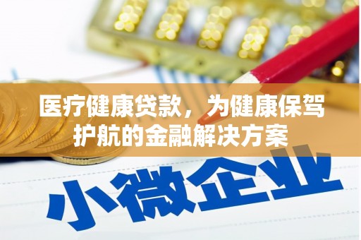 盐城医疗健康贷款，为健康保驾护航的金融解决方案