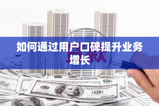 盐城如何通过用户口碑提升业务增长