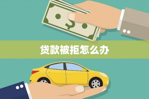 盐城贷款被拒怎么办