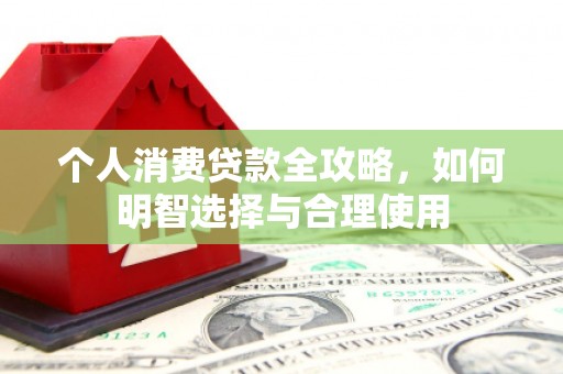 盐城个人消费贷款全攻略，如何明智选择与合理使用
